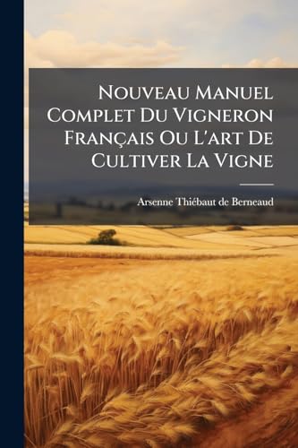 Nouveau Manuel Complet Du Vigneron FranÃ§ais Ou L'art De Cultiver La Vigne