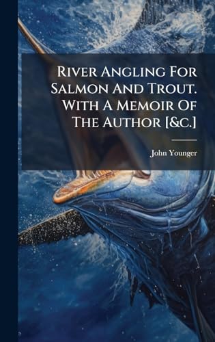 River Angling For Salmon And Trout. With A Memoir Of The Author [&c.]