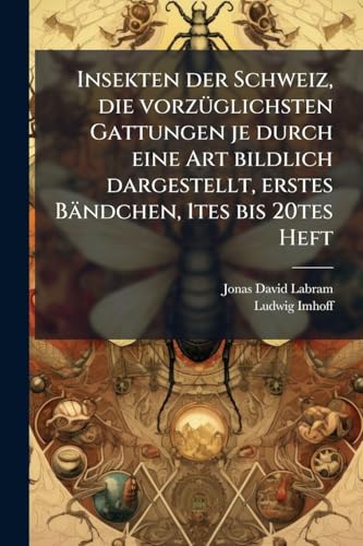 Insekten der Schweiz, die vorzÃ¼glichsten Gattungen je durch eine Art bildlich dargestellt, erstes BÃ¤ndchen, 1tes bis 20tes Heft