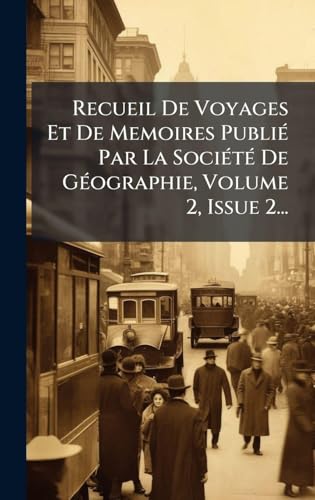 Recueil De Voyages Et De Memoires PubliÃ© Par La SociÃ©tÃ© De GÃ©ographie, Volume 2, Issue 2...