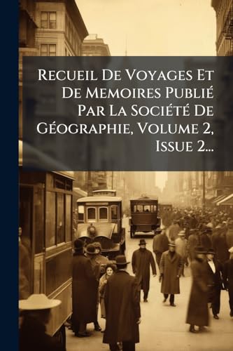 Recueil De Voyages Et De Memoires PubliÃ© Par La SociÃ©tÃ© De GÃ©ographie, Volume 2, Issue 2...