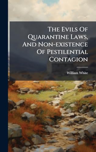 The Evils Of Quarantine Laws, And Non-existence Of Pestilential Contagion