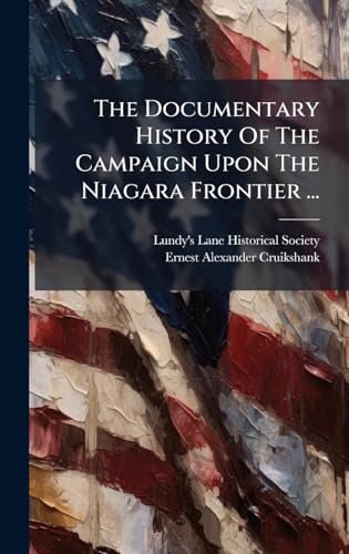 The Documentary History Of The Campaign Upon The Niagara Frontier ...