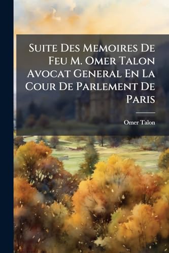 Suite Des Memoires De Feu M. Omer Talon Avocat General En La Cour De Parlement De Paris