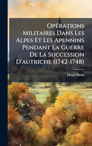 OpÃ©rations Militaires Dans Les Alpes Et Les Apennins Pendant La Guerre De La Succession D'autriche (1742-1748)