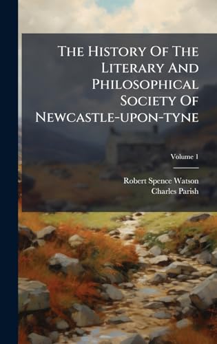 The History Of The Literary And Philosophical Society Of Newcastle-upon-tyne