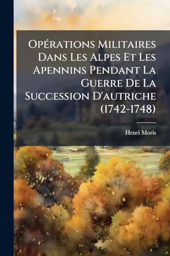 OpÃ©rations Militaires Dans Les Alpes Et Les Apennins Pendant La Guerre De La Succession D'autriche (1742-1748)