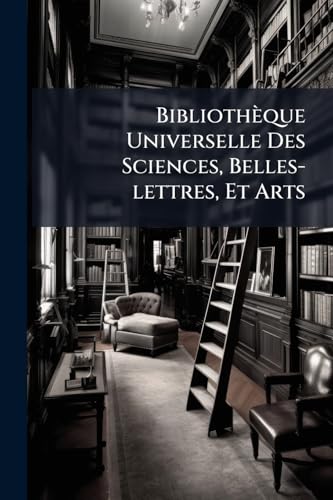BibliothÃ¨que Universelle Des Sciences, Belles-lettres, Et Arts