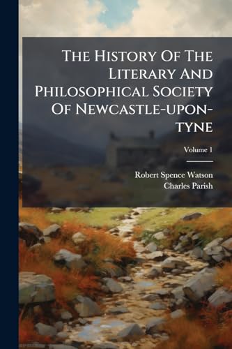 The History Of The Literary And Philosophical Society Of Newcastle-upon-tyne