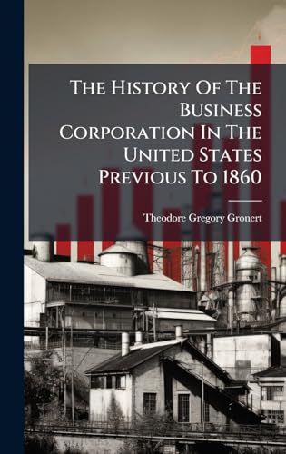The History Of The Business Corporation In The United States Previous To 1860