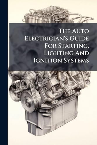 The Auto Electrician's Guide For Starting, Lighting And Ignition Systems