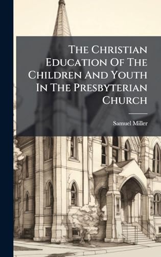 The Christian Education Of The Children And Youth In The Presbyterian Church