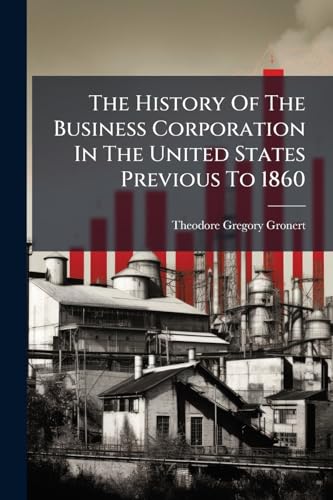The History Of The Business Corporation In The United States Previous To 1860