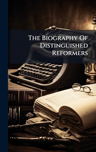 The Biography Of Distinguished Reformers