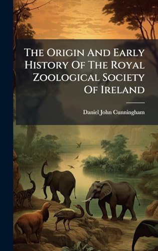 The Origin And Early History Of The Royal Zoological Society Of Ireland