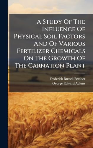 A Study Of The Influence Of Physical Soil Factors And Of Various Fertilizer Chemicals On The Growth Of The Carnation Plant
