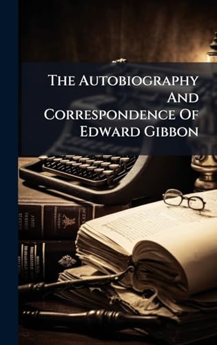 The Autobiography And Correspondence Of Edward Gibbon