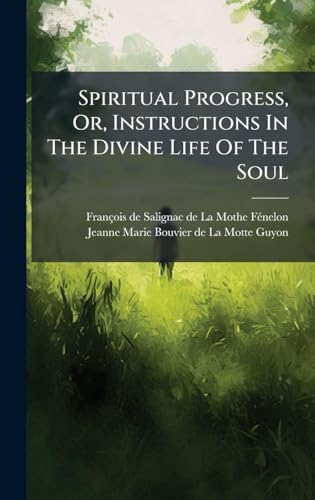 Spiritual Progress, Or, Instructions In The Divine Life Of The Soul