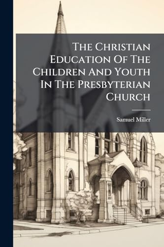 The Christian Education Of The Children And Youth In The Presbyterian Church