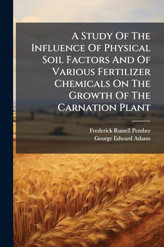 A Study Of The Influence Of Physical Soil Factors And Of Various Fertilizer Chemicals On The Growth Of The Carnation Plant