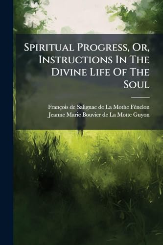 Spiritual Progress, Or, Instructions In The Divine Life Of The Soul