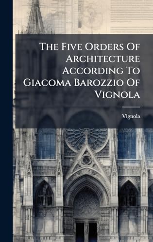 The Five Orders Of Architecture According To Giacoma Barozzio Of Vignola