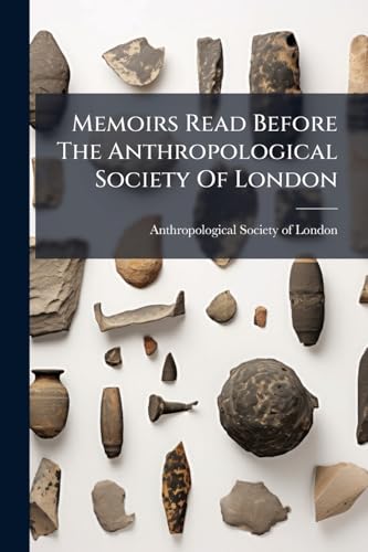 Memoirs Read Before The Anthropological Society Of London