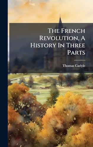 The French Revolution, A History In Three Parts