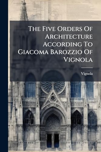 The Five Orders Of Architecture According To Giacoma Barozzio Of Vignola