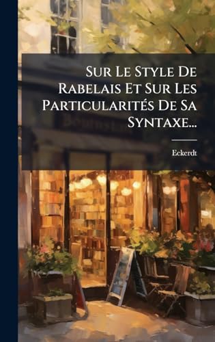 Sur Le Style De Rabelais Et Sur Les ParticularitÃ©s De Sa Syntaxe...
