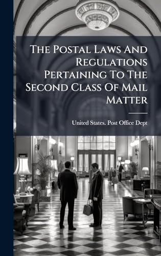 The Postal Laws And Regulations Pertaining To The Second Class Of Mail Matter
