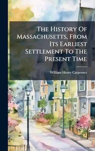 The History Of Massachusetts, From Its Earliest Settlement To The Present Time