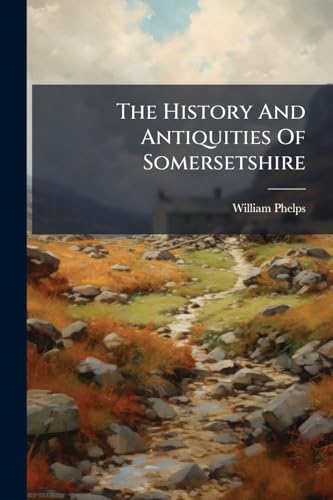 The History And Antiquities Of Somersetshire