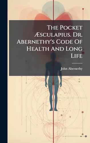 The Pocket Ãsculapius. Dr. Abernethy's Code Of Health And Long Life