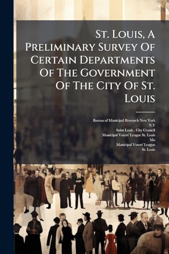 St. Louis, A Preliminary Survey Of Certain Departments Of The Government Of The City Of St. Louis