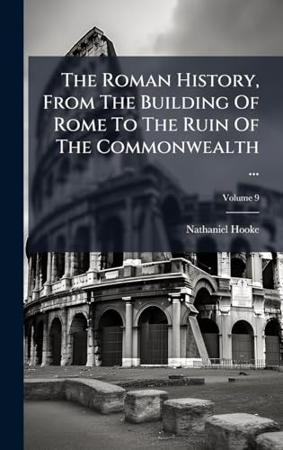 The Roman History, From The Building Of Rome To The Ruin Of The Commonwealth ...