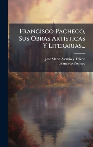 Francisco Pacheco, Sus Obras ArtÃ­sticas Y Literarias...