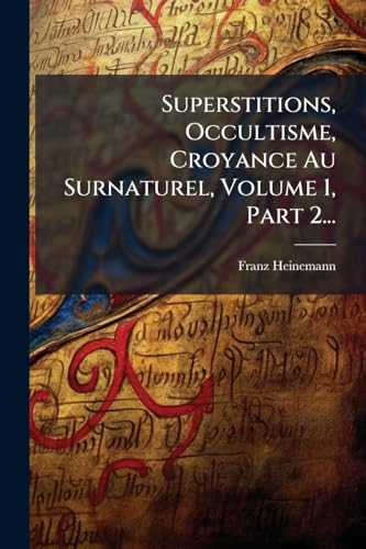 Superstitions, Occultisme, Croyance Au Surnaturel, Volume 1, Part 2...
