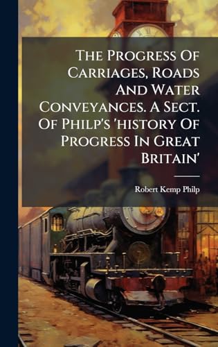 The Progress Of Carriages, Roads And Water Conveyances. A Sect. Of Philp's 'history Of Progress In Great Britain'
