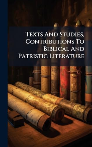 Texts And Studies, Contributions To Biblical And Patristic Literature