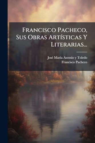 Francisco Pacheco, Sus Obras ArtÃ­sticas Y Literarias...