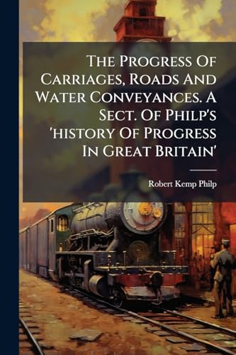 The Progress Of Carriages, Roads And Water Conveyances. A Sect. Of Philp's 'history Of Progress In Great Britain'