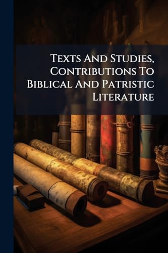 Texts And Studies, Contributions To Biblical And Patristic Literature