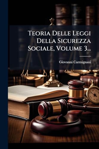 Teoria Delle Leggi Della Sicurezza Sociale, Volume 3...