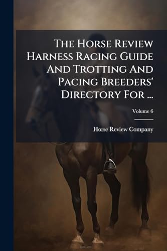 The Horse Review Harness Racing Guide And Trotting And Pacing Breeders' Directory For ...