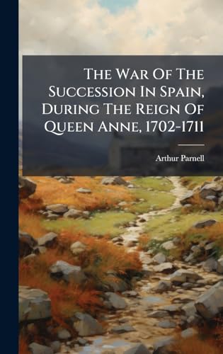 The War Of The Succession In Spain, During The Reign Of Queen Anne, 1702-1711