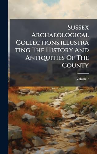 Sussex Archaeological Collections,illustrating The History And Antiquities Of The County