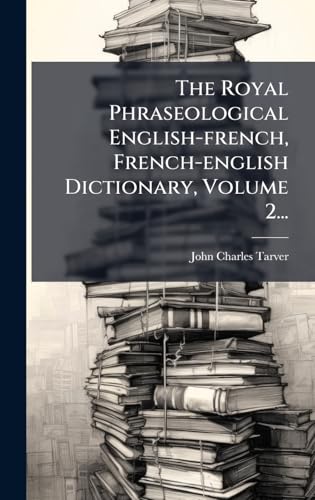 The Royal Phraseological English-french, French-english Dictionary, Volume 2...