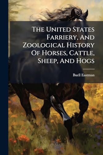 The United States Farriery, And Zoological History Of Horses, Cattle, Sheep, And Hogs