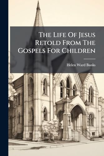 The Life Of Jesus Retold From The Gospels For Children